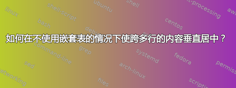 如何在不使用嵌套表的情况下使跨多行的内容垂直居中？