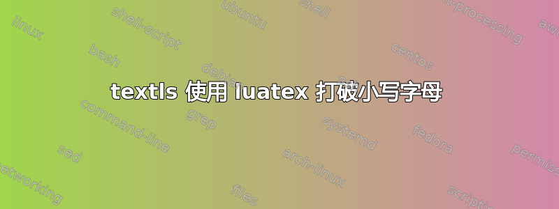 textls 使用 luatex 打破小写字母