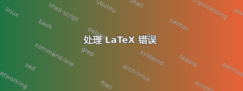 处理 LaTeX 错误