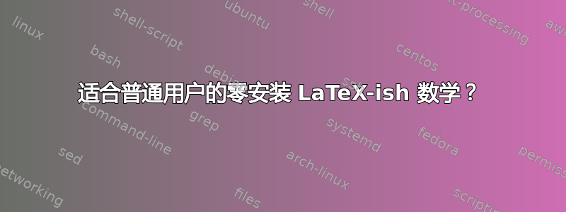 适合普通用户的零安装 LaTeX-ish 数学？