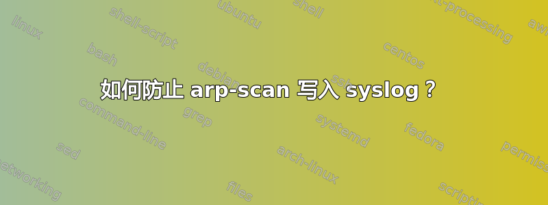 如何防止 arp-scan 写入 syslog？