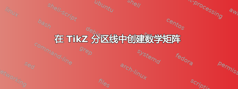 在 TikZ 分区线中创建数学矩阵