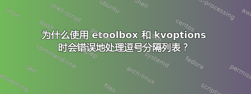 为什么使用 etoolbox 和 kvoptions 时会错误地处理逗号分隔列表？