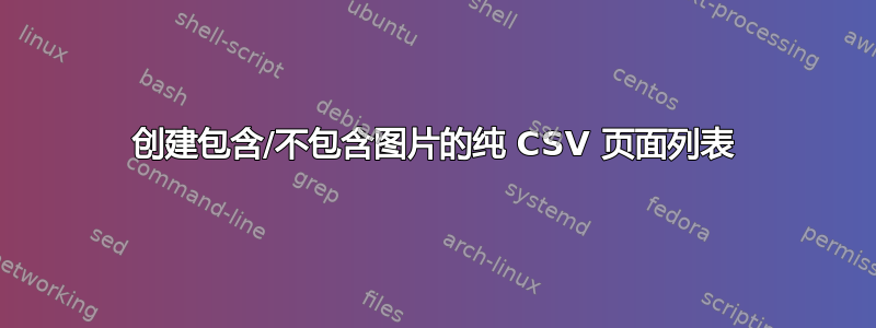 创建包含/不包含图片的纯 CSV 页面列表