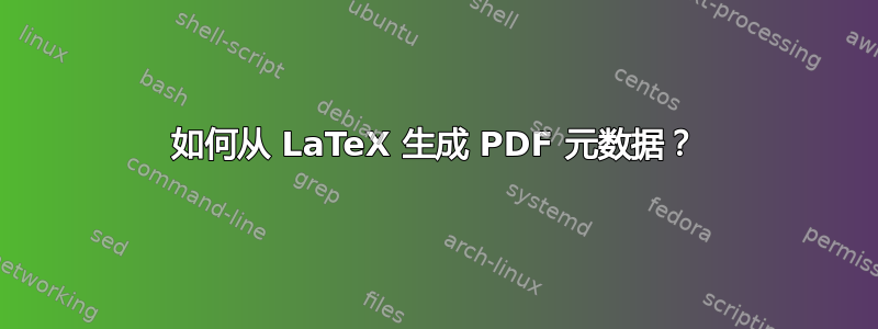 如何从 LaTeX 生成 PDF 元数据？