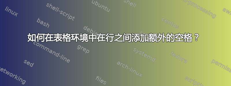 如何在表格环境中在行之间添加额外的空格？