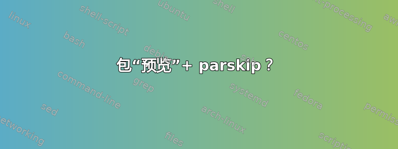 包“预览”+ parskip？