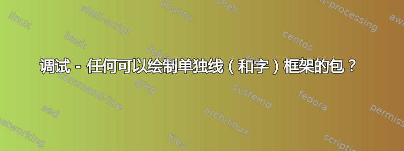 调试 - 任何可以绘制单独线（和字）框架的包？