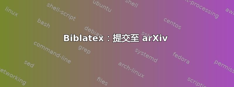 Biblatex：提交至 arXiv