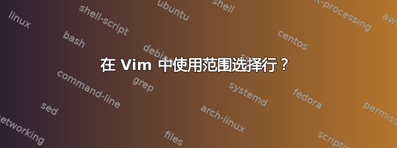 在 Vim 中使用范围选择行？