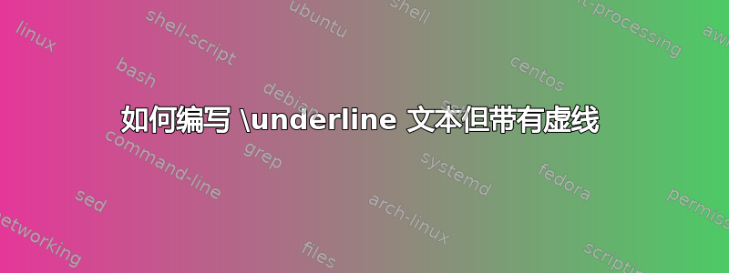 如何编写 \underline 文本但带有虚线