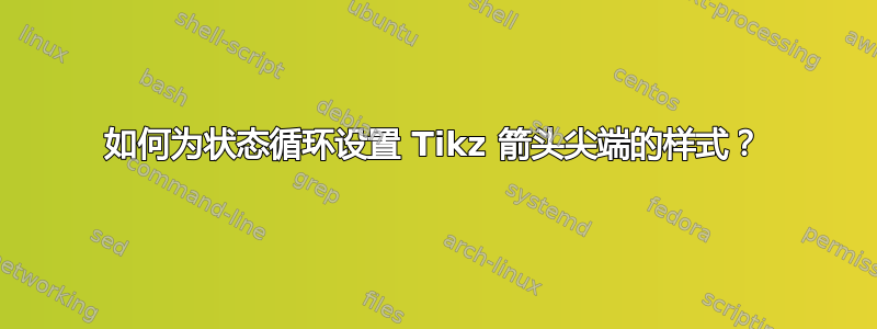 如何为状态循环设置 Tikz 箭头尖端的样式？