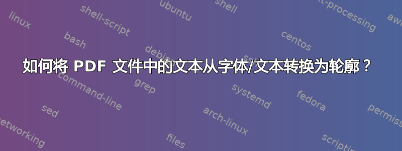 如何将 PDF 文件中的文本从字体/文本转换为轮廓？