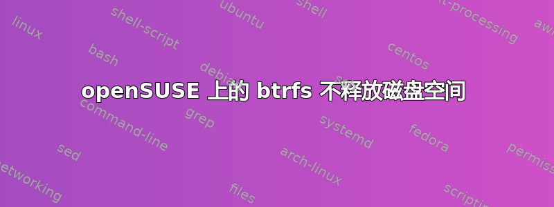 openSUSE 上的 btrfs 不释放磁盘空间