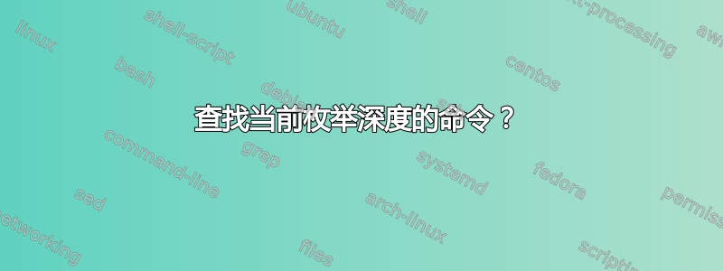 查找当前枚举深度的命令？