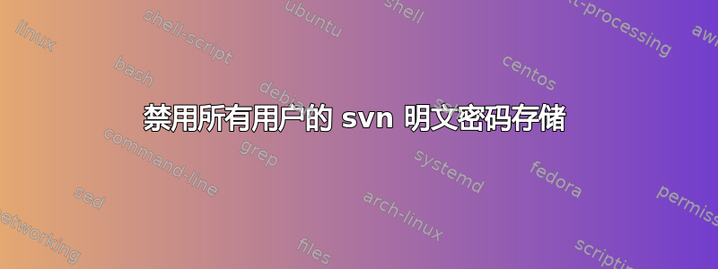 禁用所有用户的 svn 明文密码存储