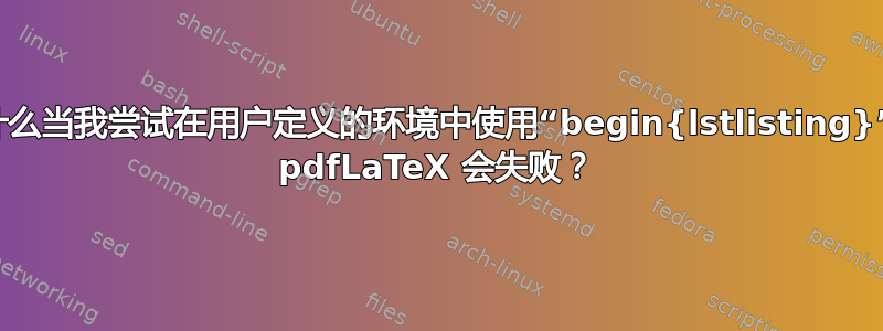 为什么当我尝试在用户定义的环境中使用“begin{lstlisting}”时 pdfLaTeX 会失败？