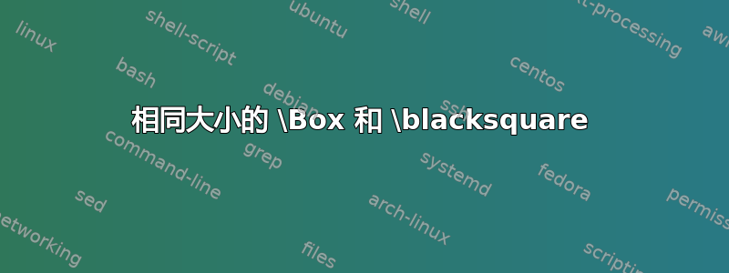 相同大小的 \Box 和 \blacksquare