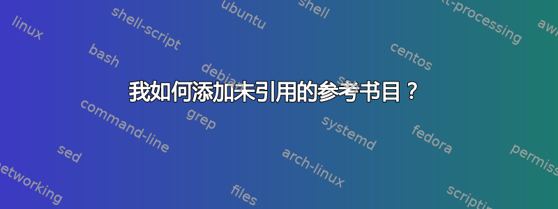 我如何添加未引用的参考书目？