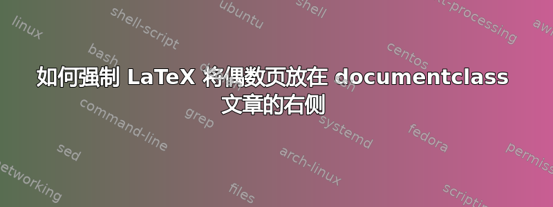 如何强制 LaTeX 将偶数页放在 documentclass 文章的右侧