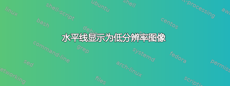 水平线显示为低分辨率图像