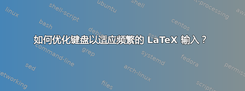 如何优化键盘以适应频繁的 LaTeX 输入？