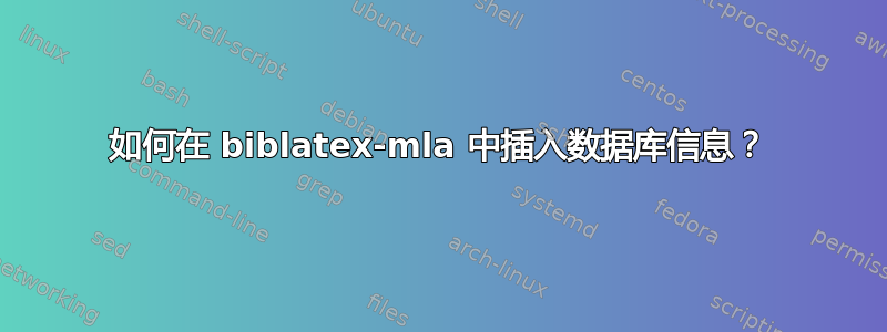 如何在 biblatex-mla 中插入数据库信息？