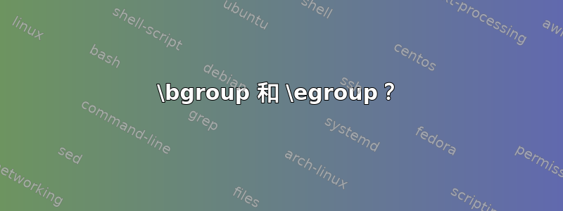 \bgroup 和 \egroup？