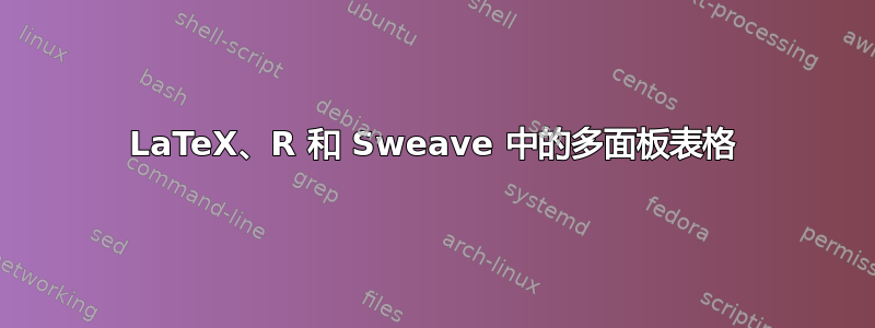 LaTeX、R 和 Sweave 中的多面板表格