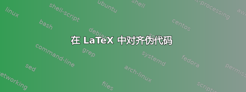 在 LaTeX 中对齐伪代码