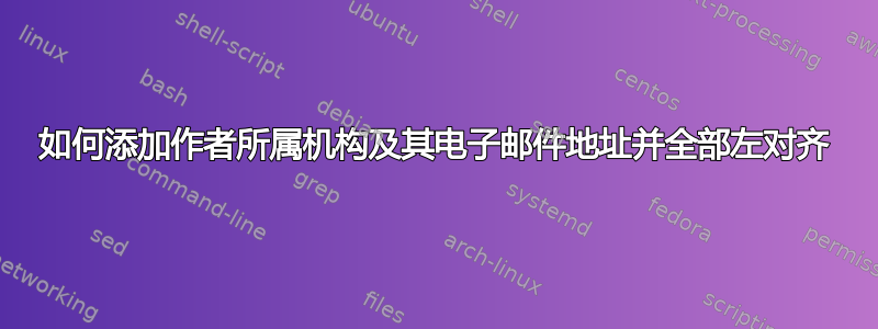 如何添加作者所属机构及其电子邮件地址并全部左对齐