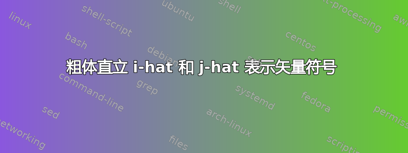 粗体直立 i-hat 和 j-hat 表示矢量符号