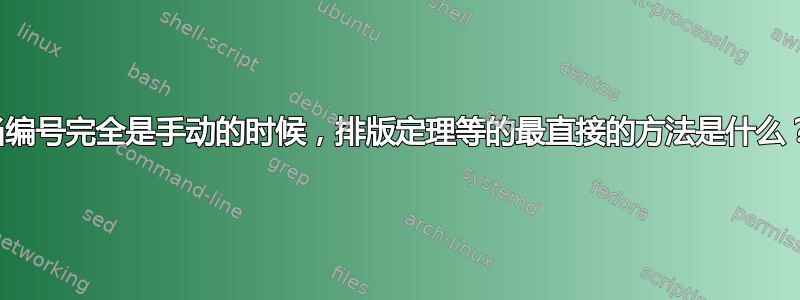 当编号完全是手动的时候，排版定理等的最直接的方法是什么？