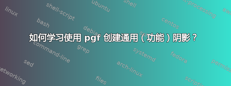 如何学习使用 pgf 创建通用（功能）阴影？