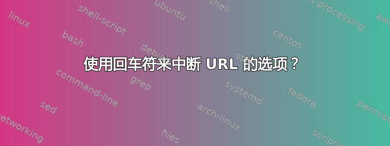 使用回车符来中断 URL 的选项？