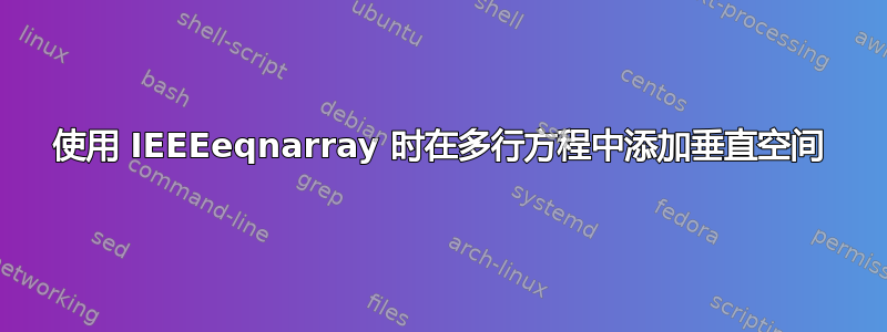 使用 IEEEeqnarray 时在多行方程中添加垂直空间