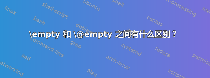 \empty 和 \@empty 之间有什么区别？