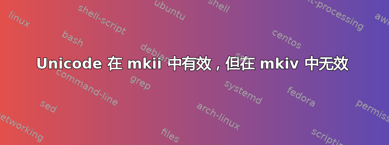 Unicode 在 mkii 中有效，但在 mkiv 中无效