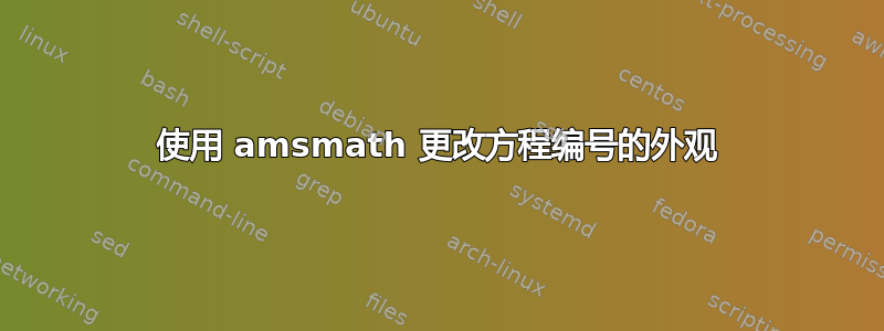 使用 amsmath 更改方程编号的外观