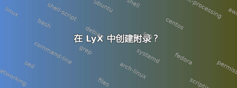 在 LyX 中创建附录？