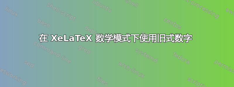 在 XeLaTeX 数学模式下使用旧式数字