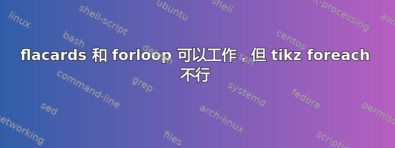 flacards 和 forloop 可以工作，但 tikz foreach 不行