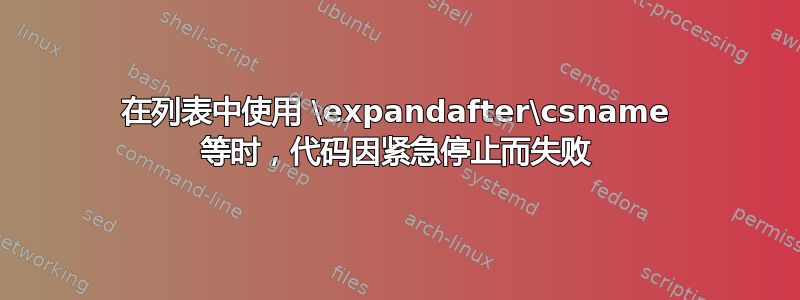 在列表中使用 \expandafter\csname 等时，代码因紧急停止而失败