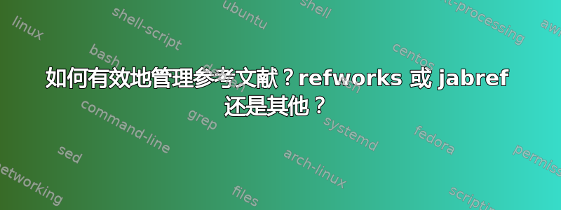 如何有效地管理参考文献？refworks 或 jabref 还是其他？