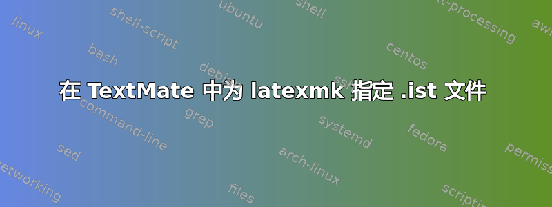 在 TextMate 中为 latexmk 指定 .ist 文件