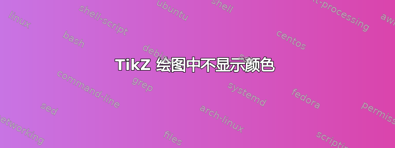 TikZ 绘图中不显示颜色