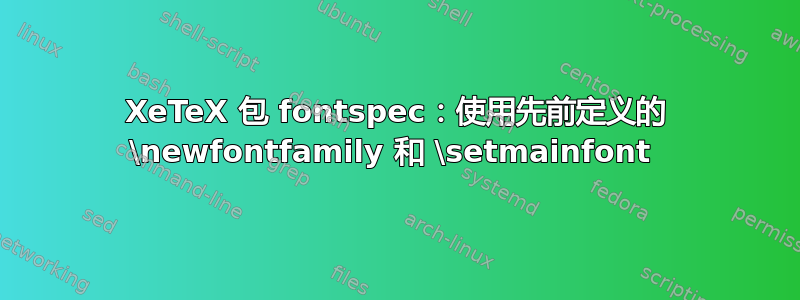 XeTeX 包 fontspec：使用先前定义的 \newfontfamily 和 \setmainfont 