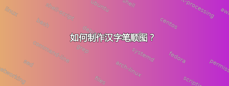 如何制作汉字笔顺图？