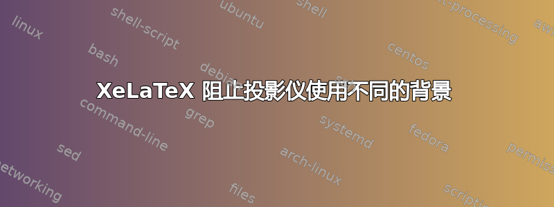 XeLaTeX 阻止投影仪使用不同的背景