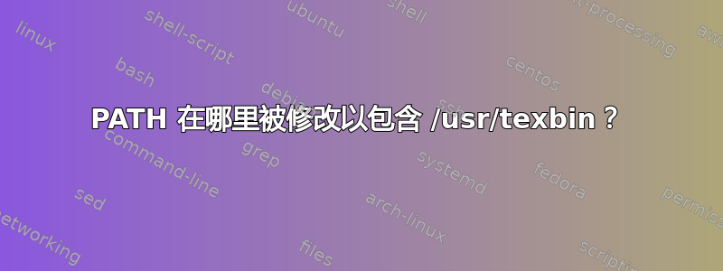 PATH 在哪里被修改以包含 /usr/texbin？